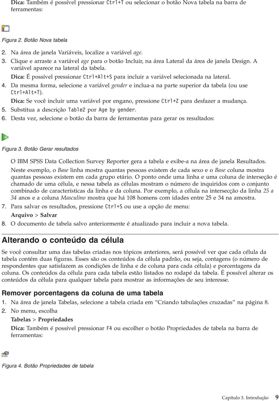 Dica: É possível pressionar Ctrl+Alt+S para incluir a variável selecionada na lateral. 4. Da mesma forma, selecione a variável gender e inclua-a na parte superior da tabela (ou use Ctrl+Alt+T).