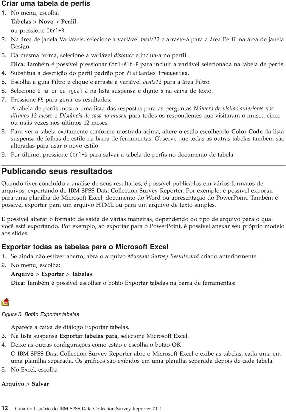 Dica: Também é possível pressionar Ctrl+Alt+P para incluir a variável selecionada na tabela de perfis. 4. Substitua a descrição do perfil padrão por Visitantes frequentes. 5.