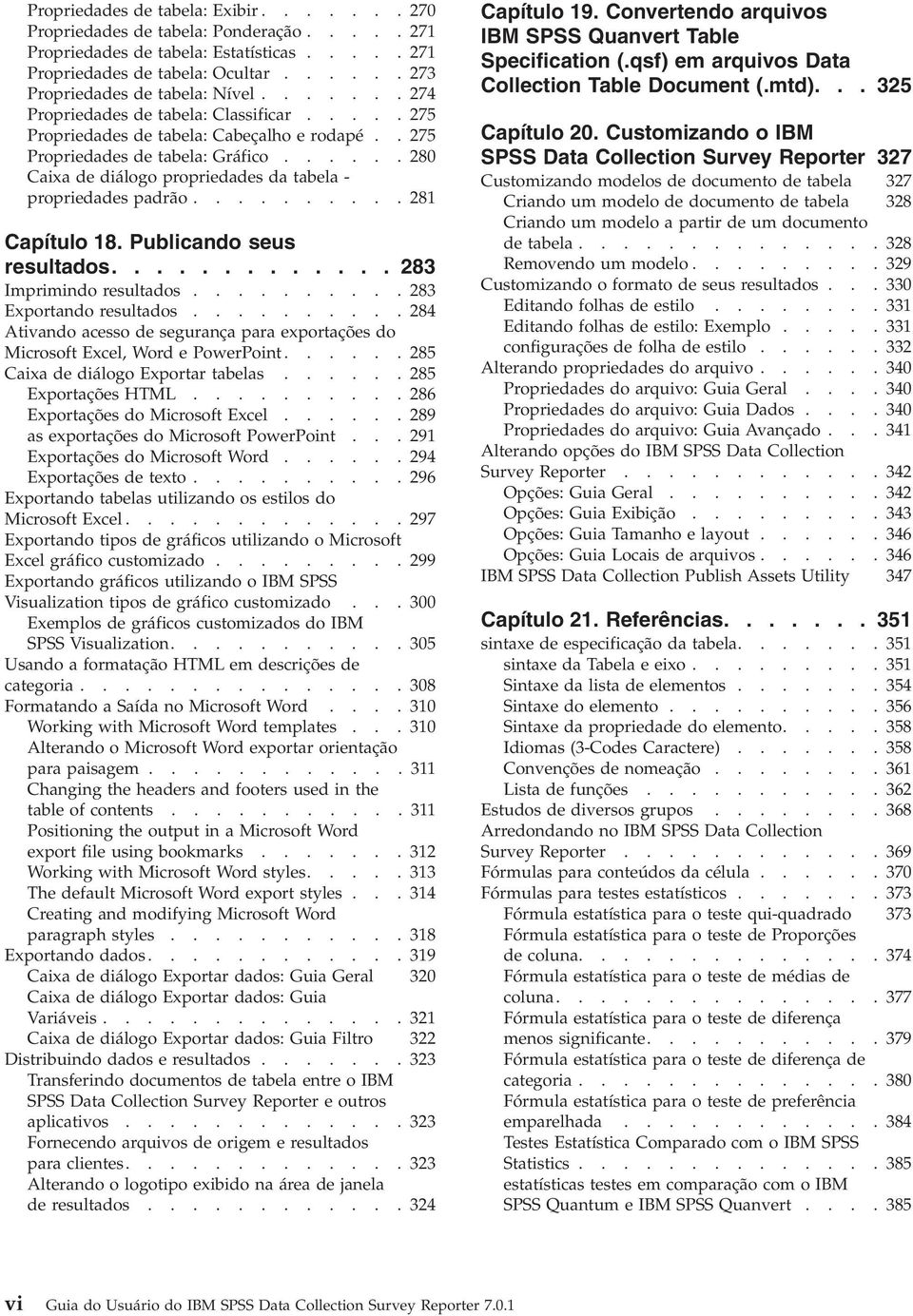 ..... 280 Caixa de diálogo propriedades da tabela - propriedades padrão.......... 281 Capítulo 18. Publicando seus resultados............. 283 Imprimindo resultados.......... 283 Exportando resultados.