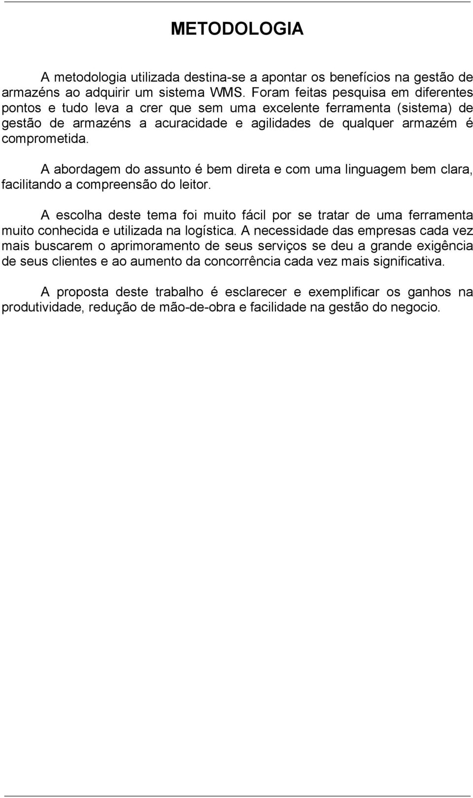 A abordagem do assunto é bem direta e com uma linguagem bem clara, facilitando a compreensão do leitor.