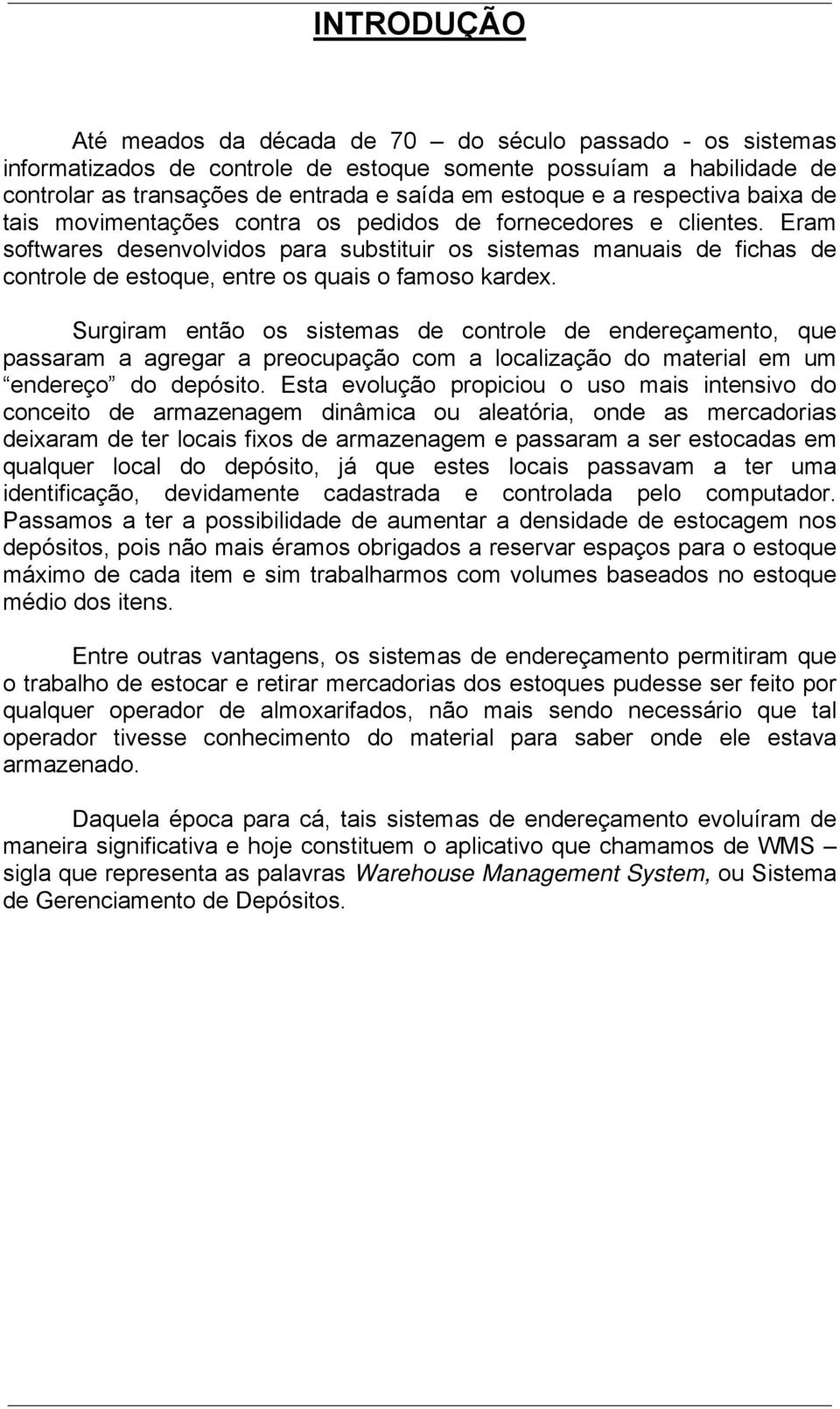 Eram softwares desenvolvidos para substituir os sistemas manuais de fichas de controle de estoque, entre os quais o famoso kardex.