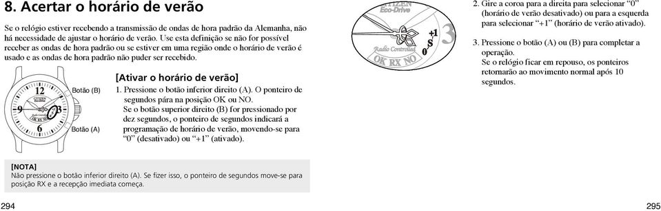 Botão (B) Botão (A) [Ativar o horário de verão] 1. Pressione o botão inferior direito (A). O ponteiro de segundos pára na posição OK ou NO.