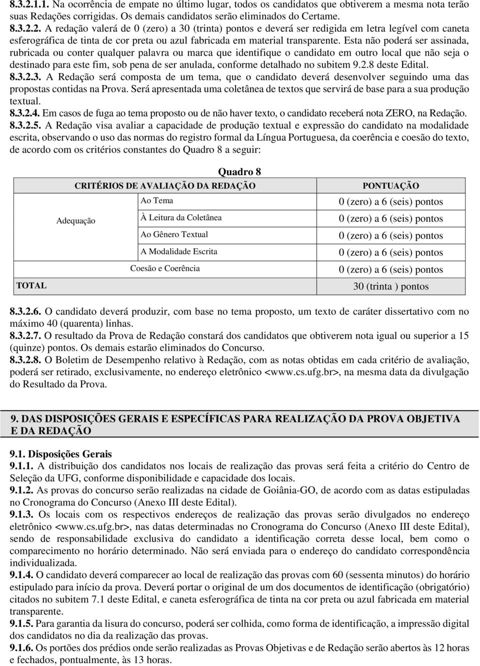 detalhado no subitem 9.2.8 deste Edital. 8.3.2.3. A Redação será composta de um tema, que o candidato deverá desenvolver seguindo uma das propostas contidas na Prova.