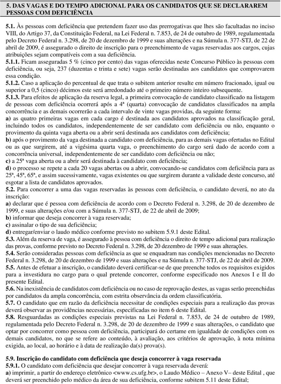 853, de 24 de outubro de 1989, regulamentada pelo Decreto Federal n. 3.298, de 20 de dezembro de 1999 e suas alterações e na Súmula n.