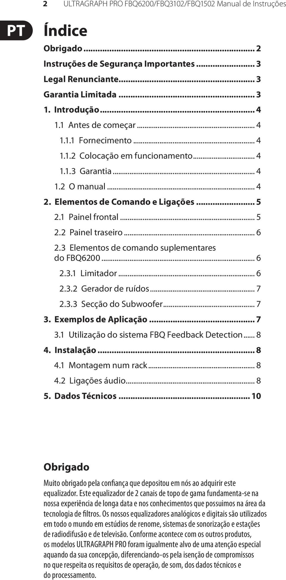 .. 6 2.3 Elementos de comando suplementares do FBQ6200... 6 2.3.1 Limitador... 6 2.3.2 Gerador de ruídos... 7 2.3.3 Secção do Subwoofer... 7 3. Exemplos de Aplicação... 7 3.1 Utilização do sistema FBQ Feedback Detection.