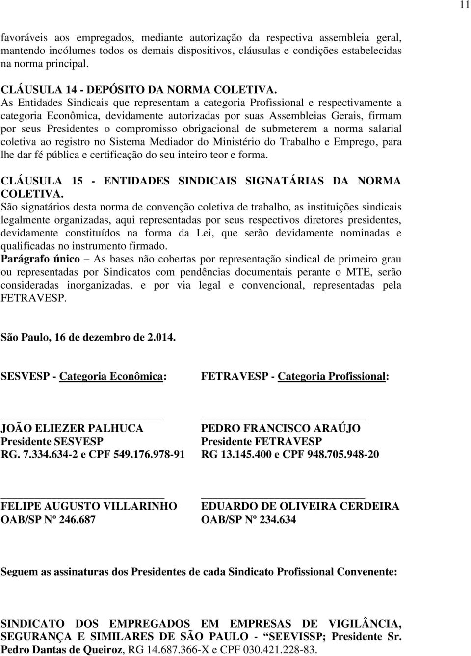 As Entidades Sindicais que representam a categoria Profissional e respectivamente a categoria Econômica, devidamente autorizadas por suas Assembleias Gerais, firmam por seus Presidentes o compromisso