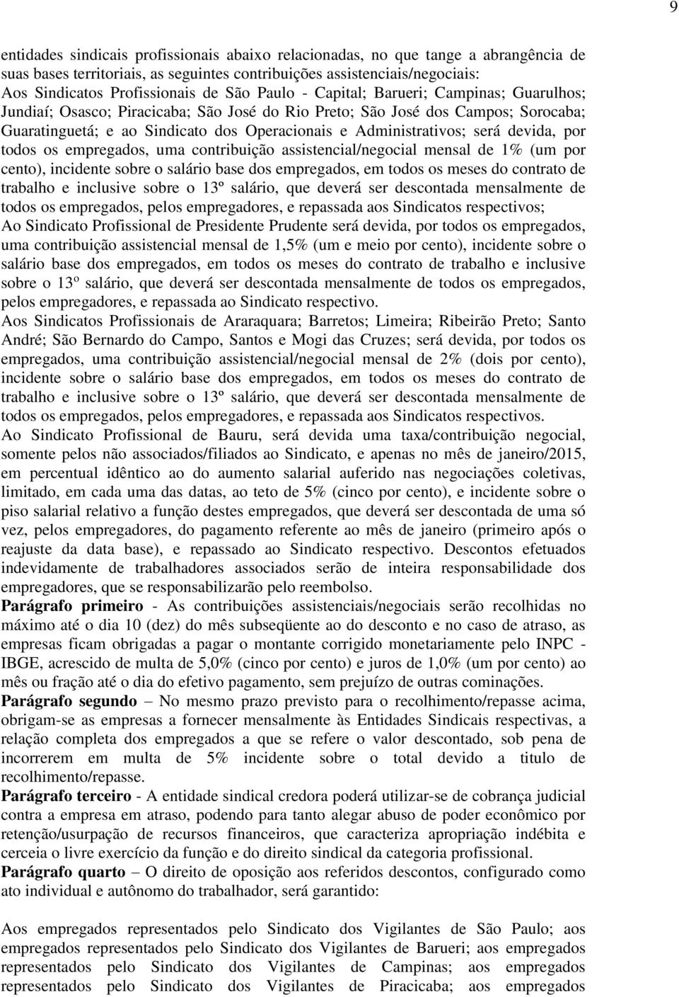 será devida, por todos os empregados, uma contribuição assistencial/negocial mensal de 1% (um por cento), incidente sobre o salário base dos empregados, em todos os meses do contrato de trabalho e