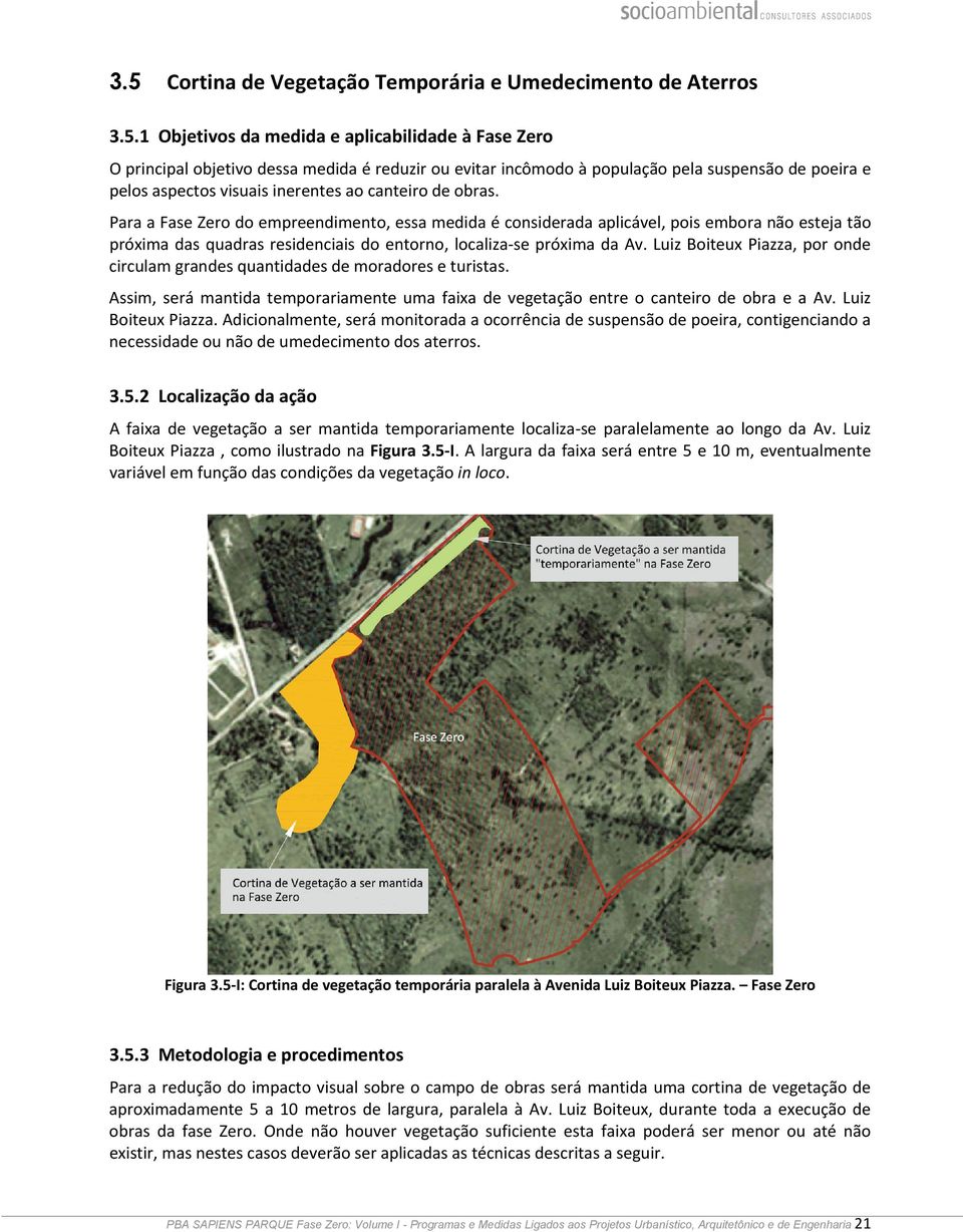 Para a Fase Zero do empreendimento, essa medida é considerada aplicável, pois embora não esteja tão próxima das quadras residenciais do entorno, localiza se próxima da Av.