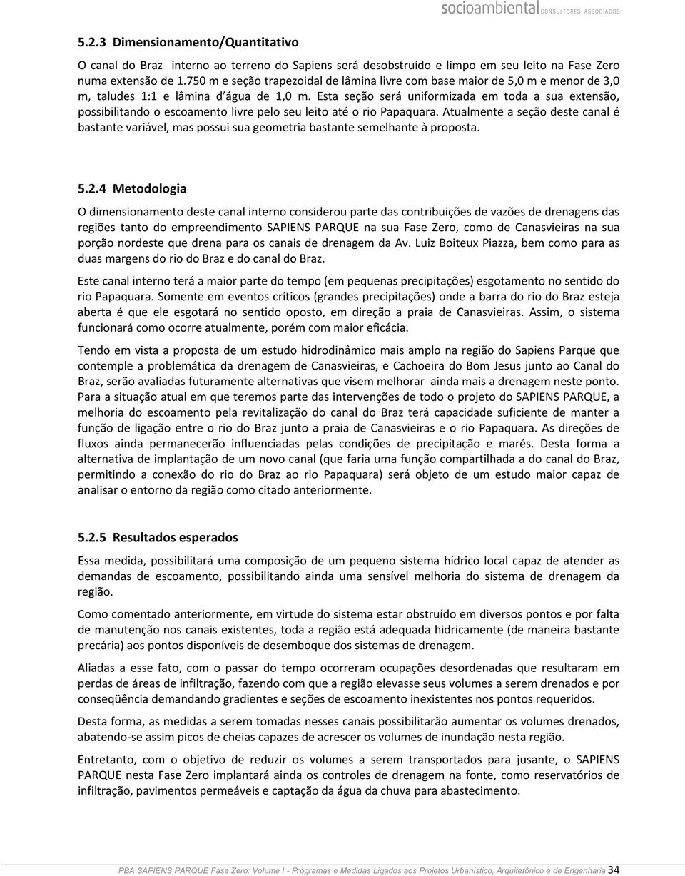 Esta seção será uniformizada em toda a sua extensão, possibilitando o escoamento livre pelo seu leito até o rio Papaquara.