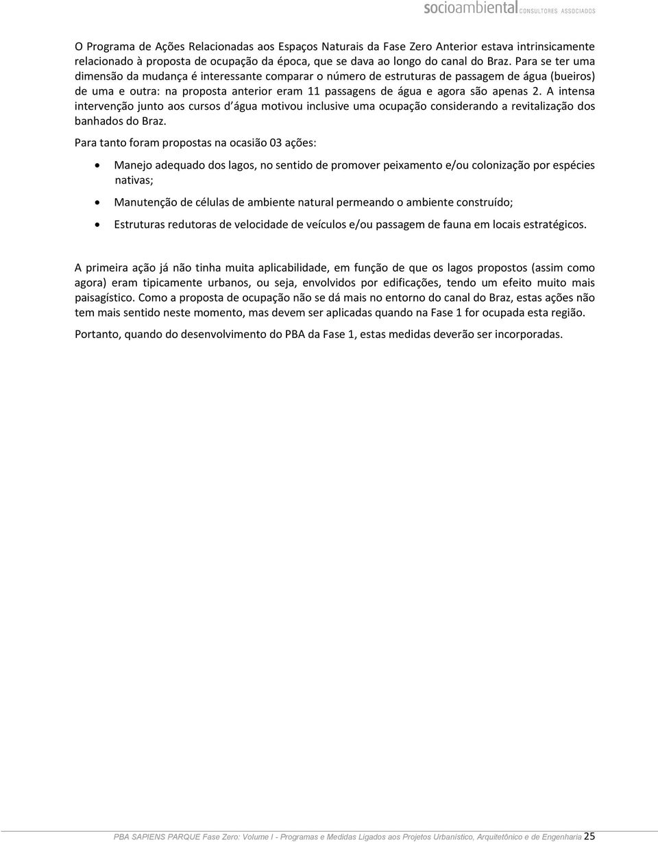 A intensa intervenção junto aos cursos d água motivou inclusive uma ocupação considerando a revitalização dos banhados do Braz.