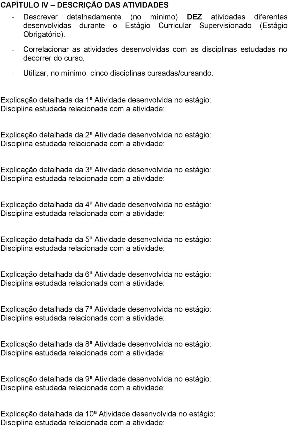 Explicação detalhada da 1ª Atividade desenvolvida no estágio: Explicação detalhada da 2ª Atividade desenvolvida no estágio: Explicação detalhada da 3ª Atividade desenvolvida no estágio: Explicação