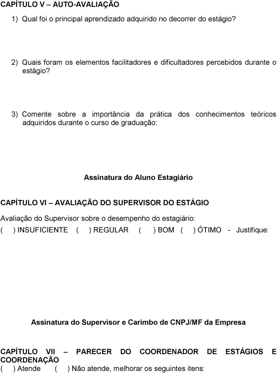 3) Comente sobre a importância da prática dos conhecimentos teóricos adquiridos durante o curso de graduação: Assinatura do Aluno Estagiário CAPÍTULO VI AVALIAÇÃO DO