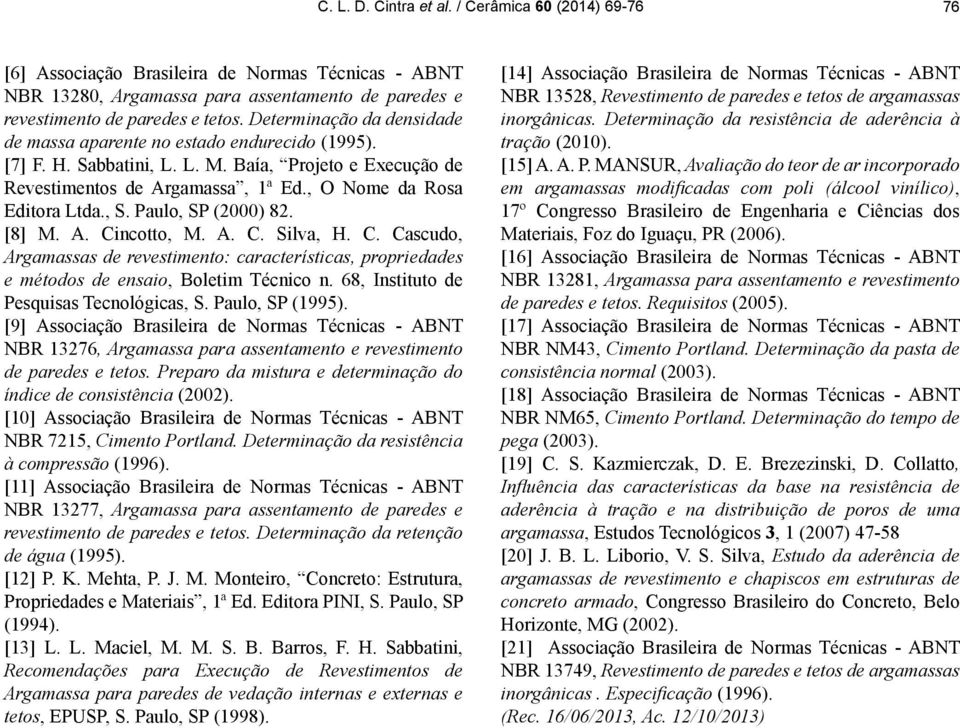 Paulo, SP (2000) 82. [8] M. A. Cincotto, M. A. C. Silva, H. C. Cascudo, Argamassas de revestimento: características, propriedades e métodos de ensaio, Boletim Técnico n.