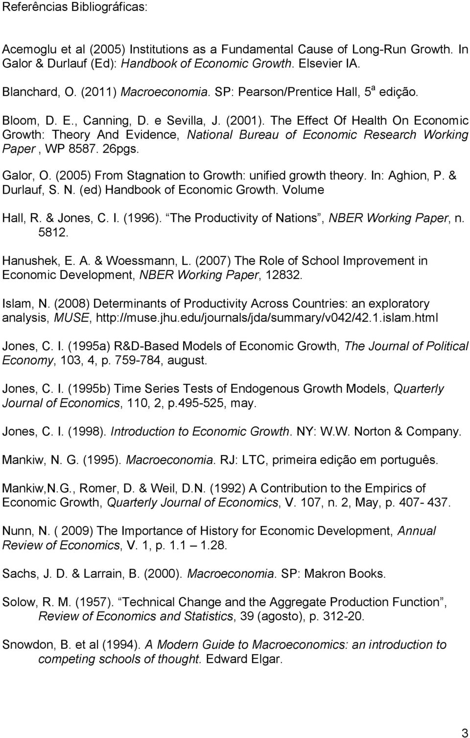 The Effect Of Health On Economic Growth: Theory And Evidence, National Bureau of Economic Research Working Paper, WP 8587. 26pgs. Galor, O. (2005) From Stagnation to Growth: unified growth theory.