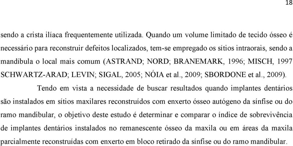 BRANEMARK, 1996; MISCH, 1997 SCHWARTZ-ARAD; LEVIN; SIGAL, 2005; NÓIA et al., 2009; SBORDONE et al., 2009).