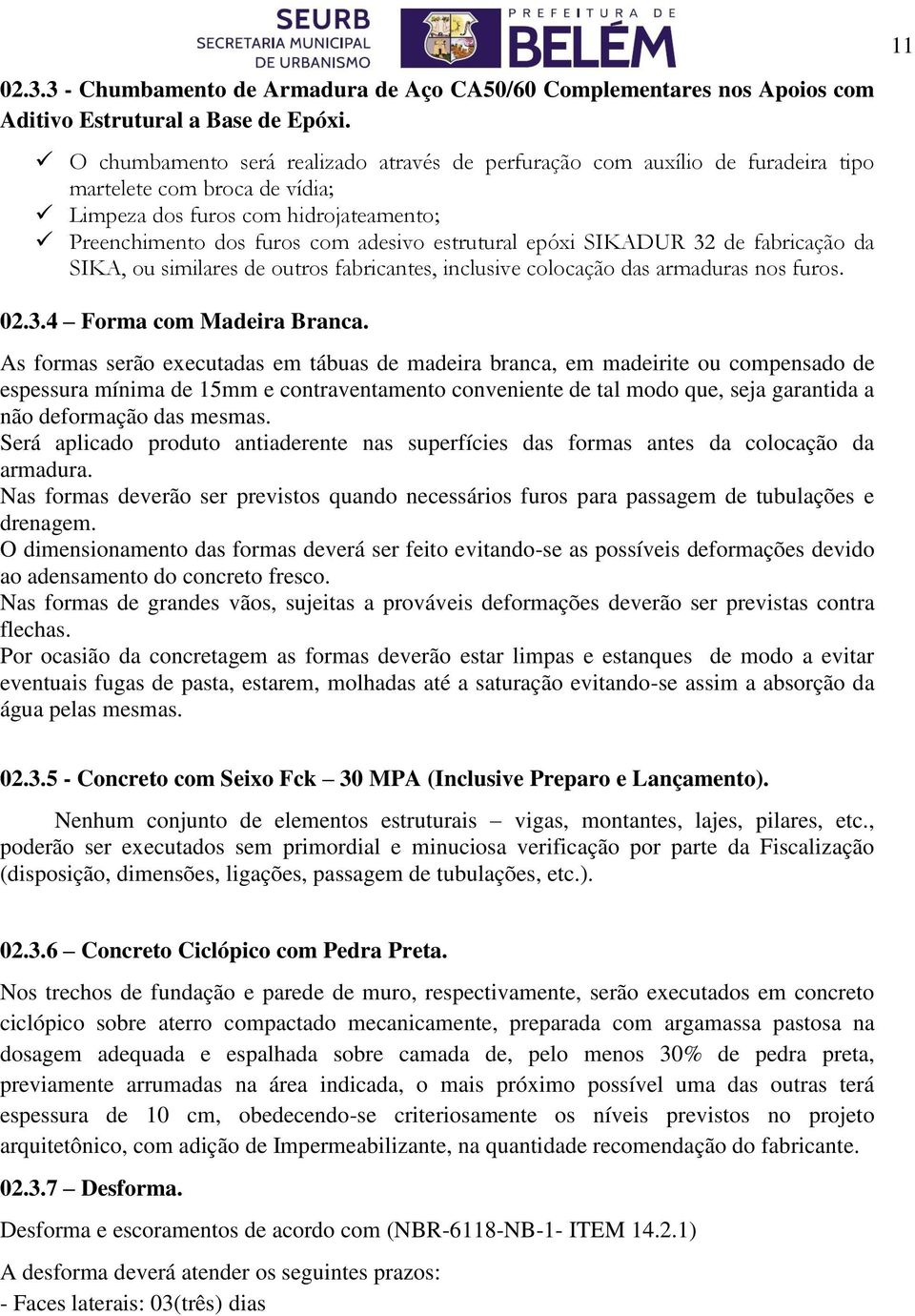 epóxi SIKADUR 32 de fabricação da SIKA, ou similares de outros fabricantes, inclusive colocação das armaduras nos furos. 02.3.4 Forma com Madeira Branca.