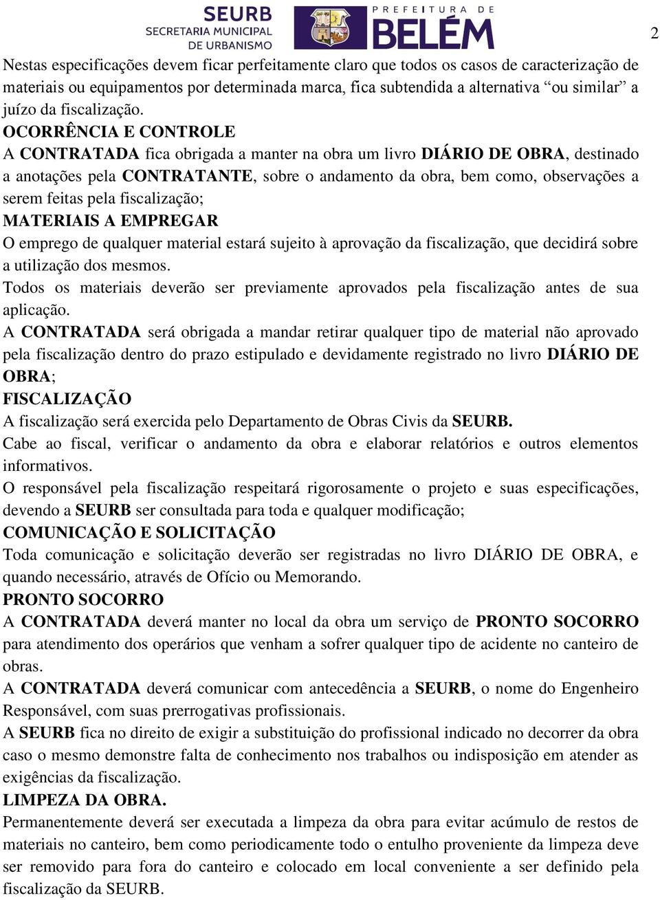 OCORRÊNCIA E CONTROLE A CONTRATADA fica obrigada a manter na obra um livro DIÁRIO DE OBRA, destinado a anotações pela CONTRATANTE, sobre o andamento da obra, bem como, observações a serem feitas pela