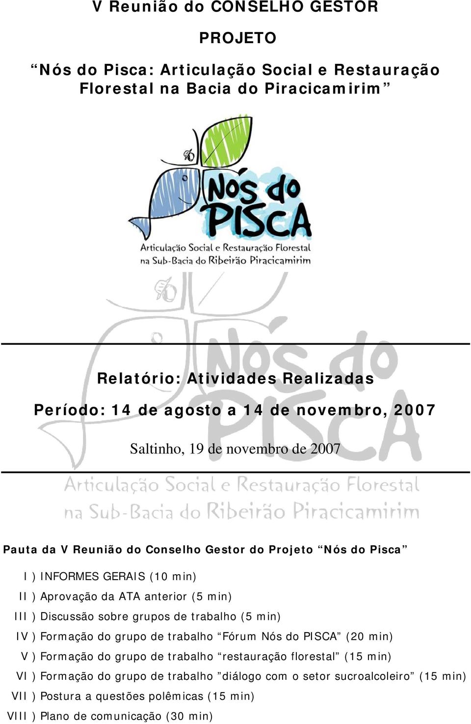 anterior (5 min) III ) Discussão sobre grupos de trabalho (5 min) IV ) Formação do grupo de trabalho Fórum Nós do PISCA (20 min) V ) Formação do grupo de trabalho restauração