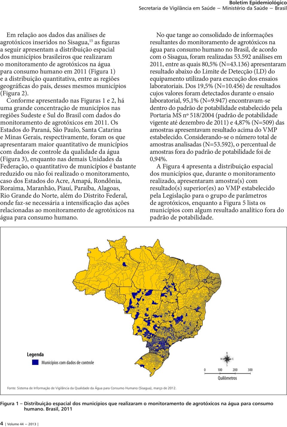 Conforme apresentado nas Figuras 1 e 2, há uma grande concentração de municípios nas regiões Sudeste e Sul do Brasil com dados do monitoramento de agrotóxicos em 2011.