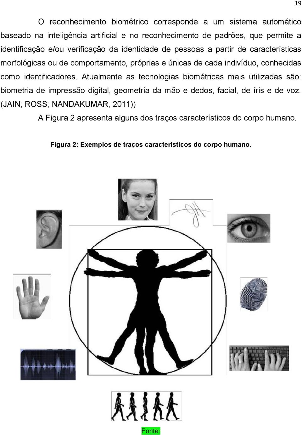 identificadores. Atualmente as tecnologias biométricas mais utilizadas são: biometria de impressão digital, geometria da mão e dedos, facial, de íris e de voz.