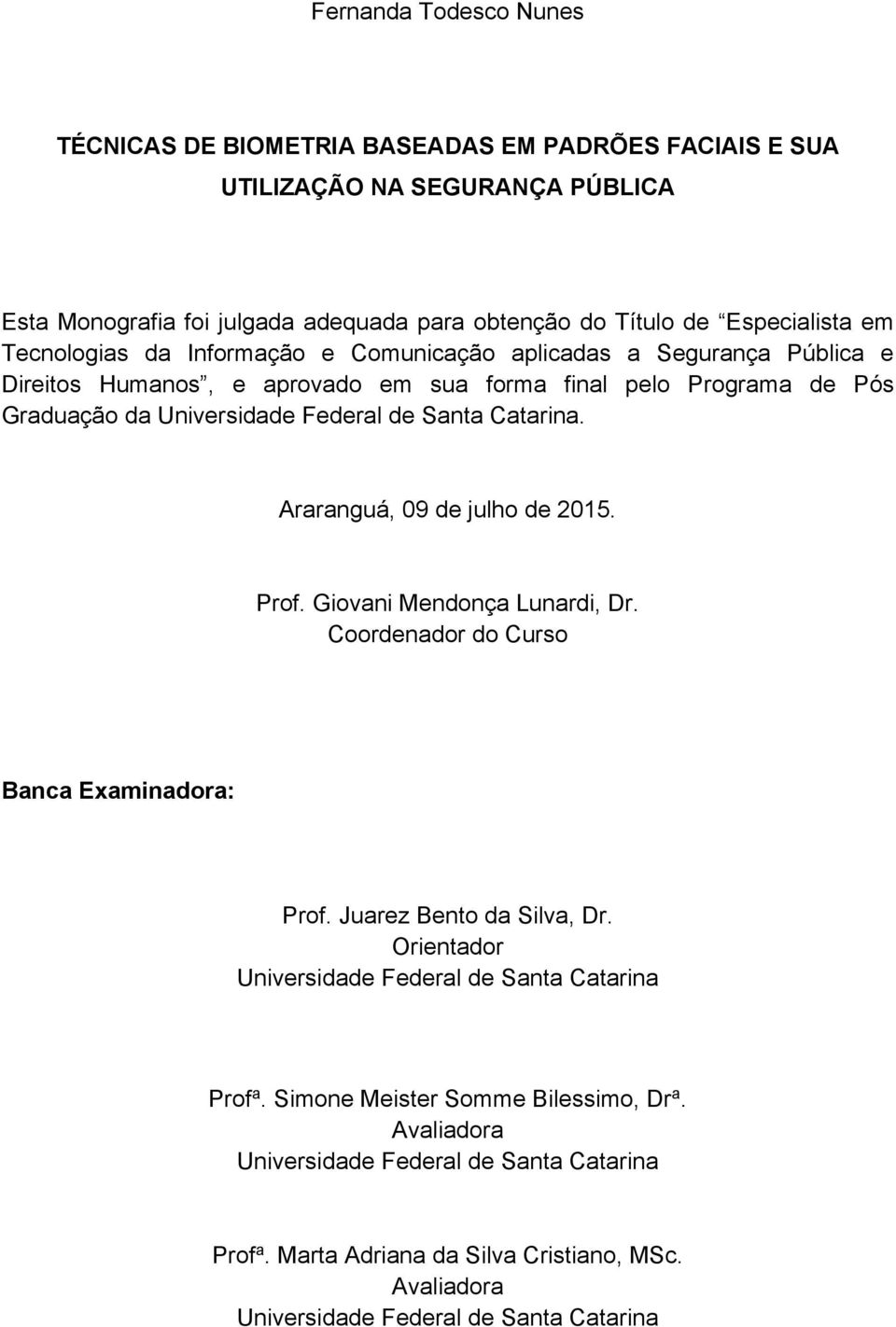 Catarina. Araranguá, 09 de julho de 2015. Prof. Giovani Mendonça Lunardi, Dr. Coordenador do Curso Banca Examinadora: Prof. Juarez Bento da Silva, Dr.