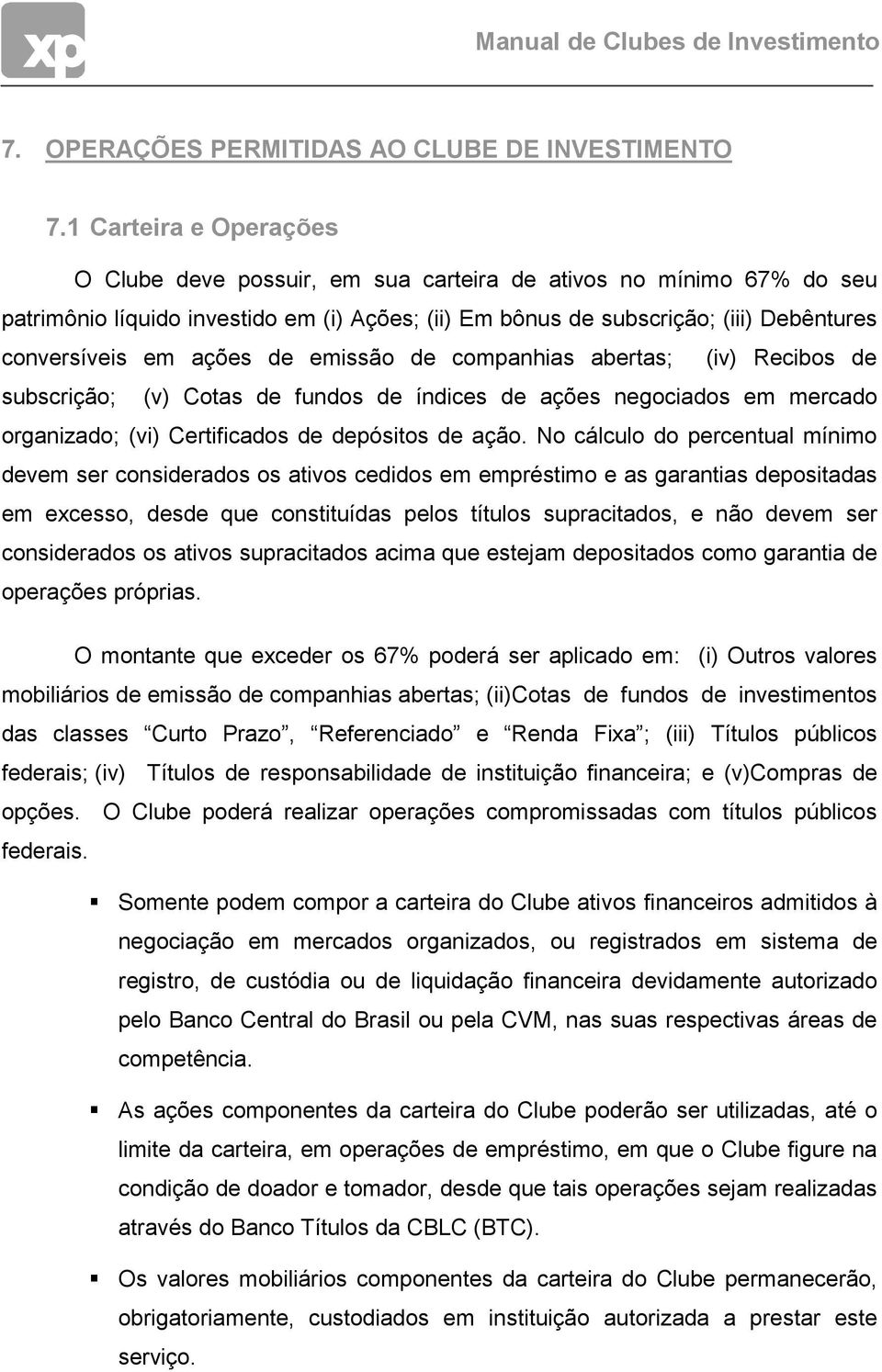 ações de emissão de companhias abertas; (iv) Recibos de subscrição; (v) Cotas de fundos de índices de ações negociados em mercado organizado; (vi) Certificados de depósitos de ação.