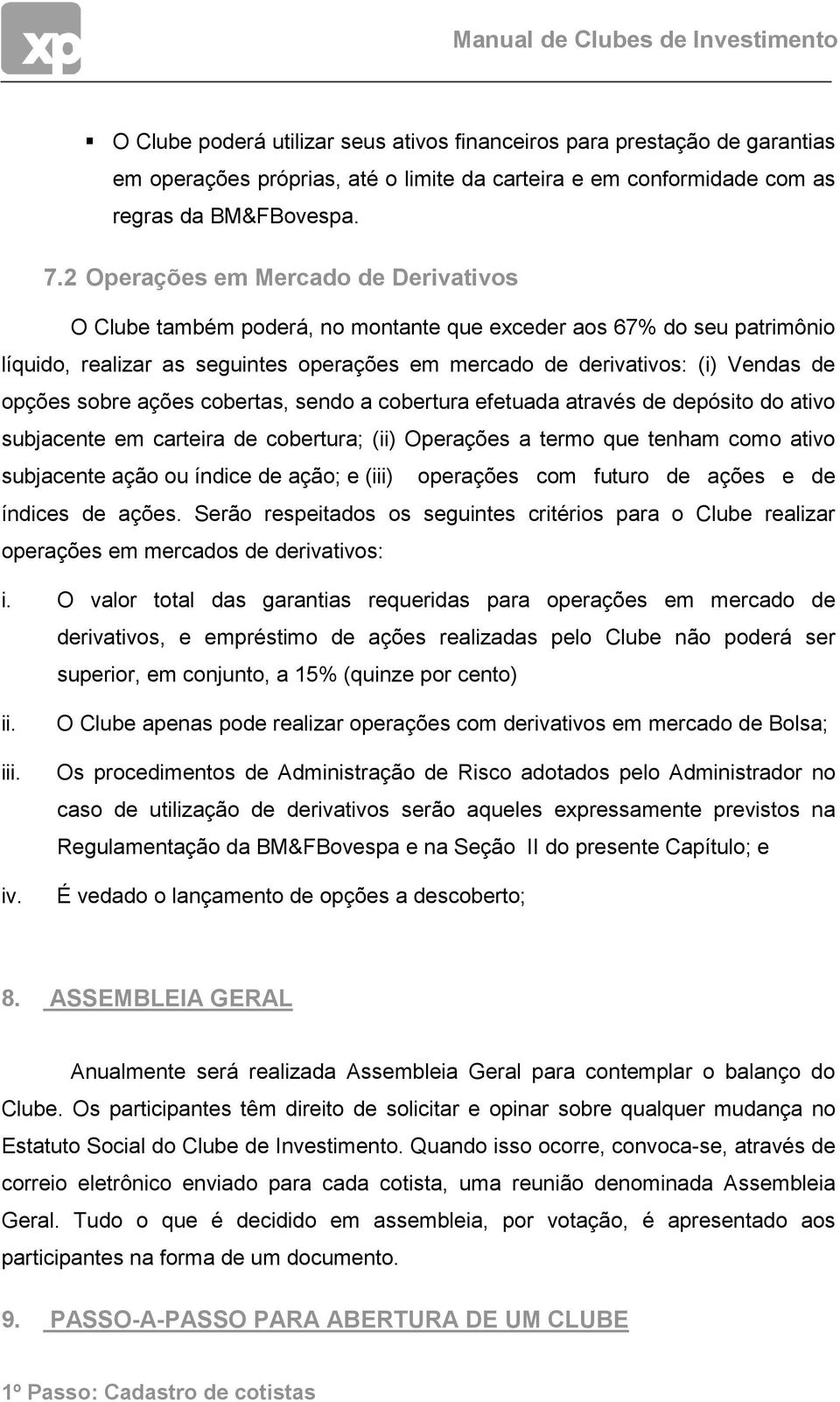 sobre ações cobertas, sendo a cobertura efetuada através de depósito do ativo subjacente em carteira de cobertura; (ii) Operações a termo que tenham como ativo subjacente ação ou índice de ação; e