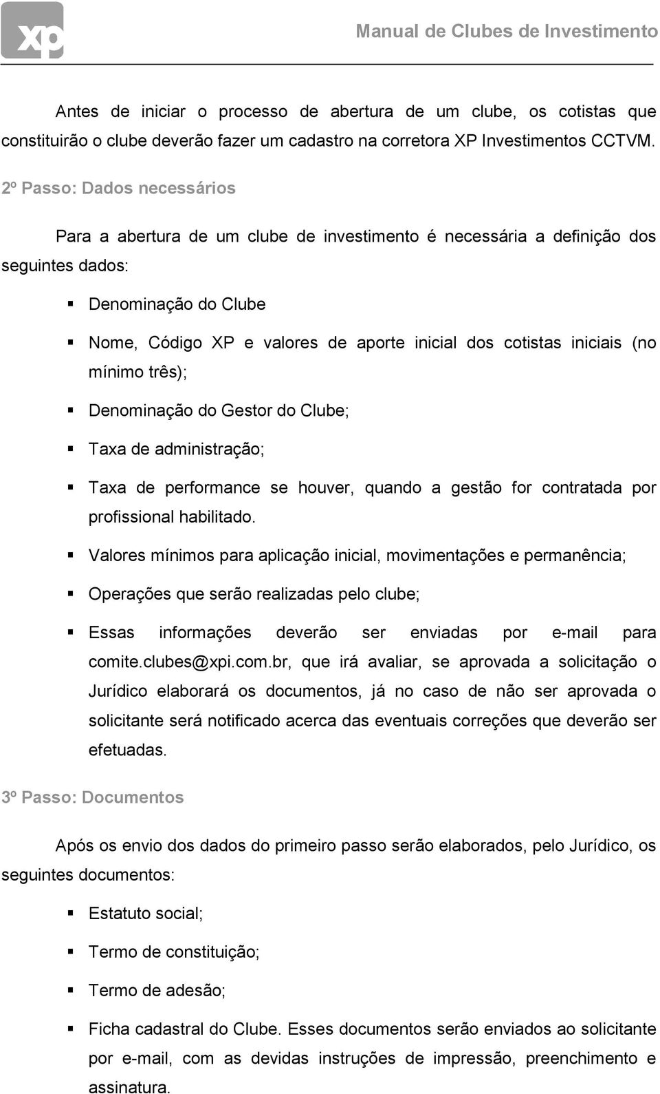 iniciais (no mínimo três); Denominação do Gestor do Clube; Taxa de administração; Taxa de performance se houver, quando a gestão for contratada por profissional habilitado.