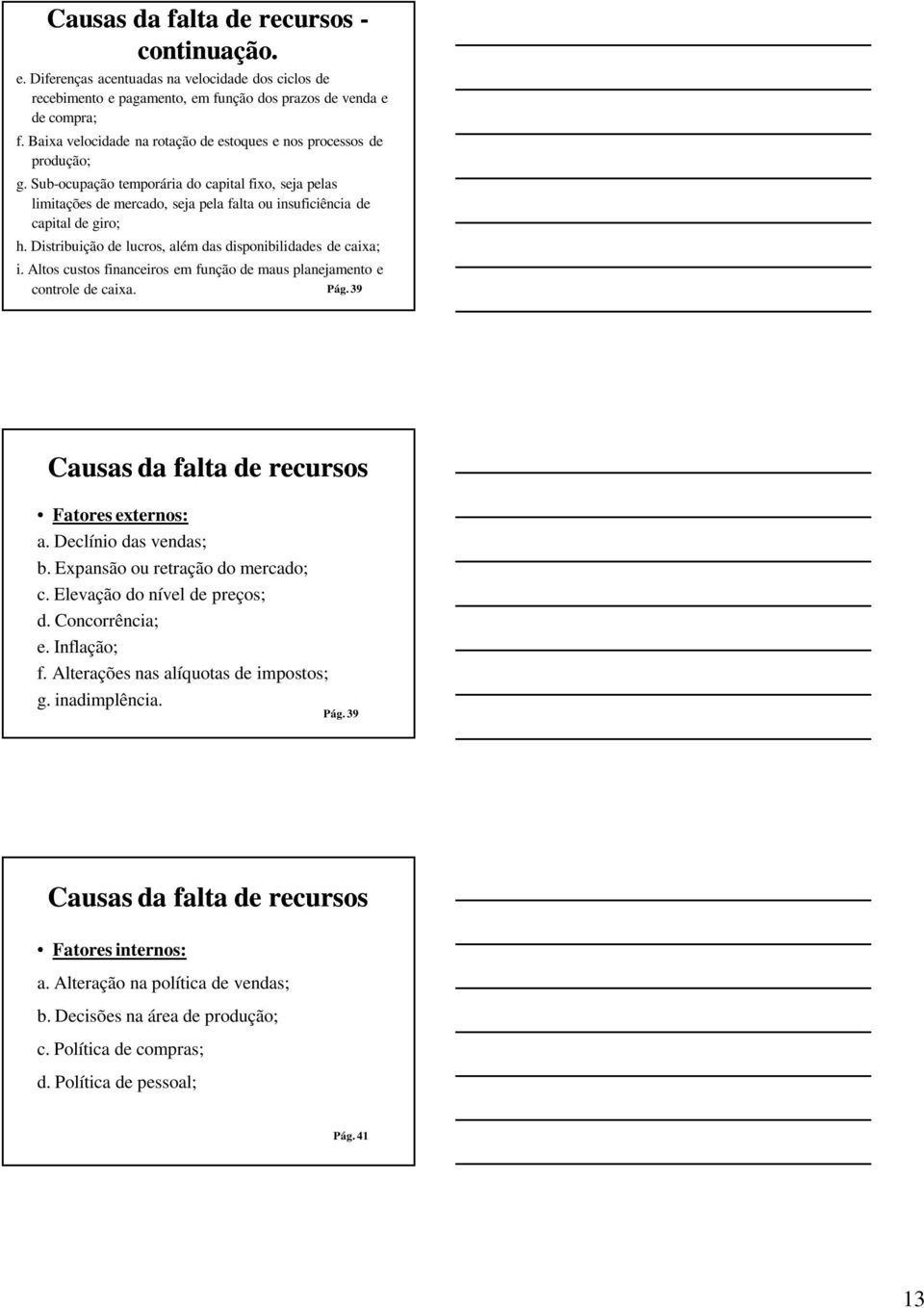 Sub-ocupação temporária do capital fixo, seja pelas limitações de mercado, seja pela falta ou insuficiência de capital de giro; h. Distribuição de lucros, além das disponibilidades de caixa; i.