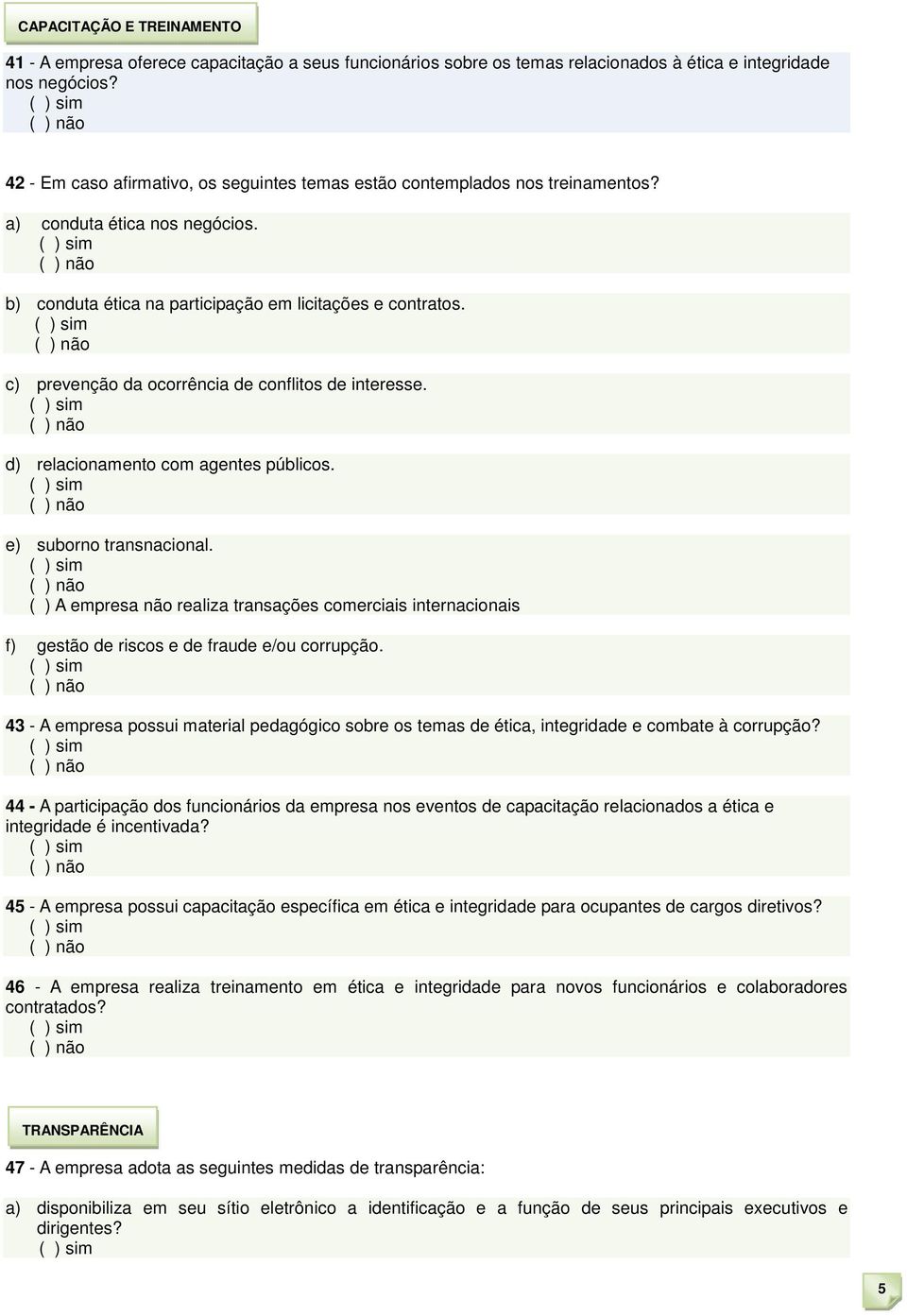 c) prevenção da ocorrência de conflitos de interesse. d) relacionamento com agentes públicos. e) suborno transnacional.