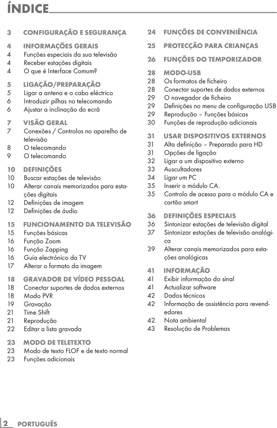 5 LIGAÇÃO/PREPARAÇÃO 5 Ligar a antena e o cabo eléctrico 6 Introduzir pilhas no telecomando 6 Ajustar a inclinação do ecrã 7 VISÃO GERAL 7 Conexões / Controlos no aparelho de televisão 8 O