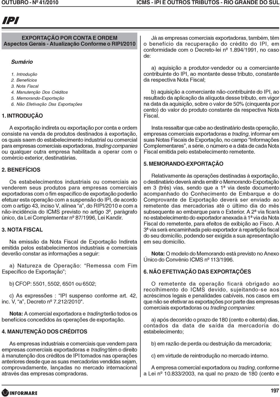 INTRODUÇÃO A exportação indireta ou exportação por conta e ordem consiste na venda de produtos destinados à exportação, os quais saem do estabelecimento industrial ou comercial para empresas