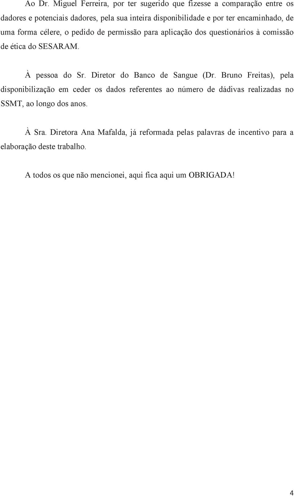 encaminhado, de uma forma célere, o pedido de permissão para aplicação dos questionários à comissão de ética do SESARAM. À pessoa do Sr.