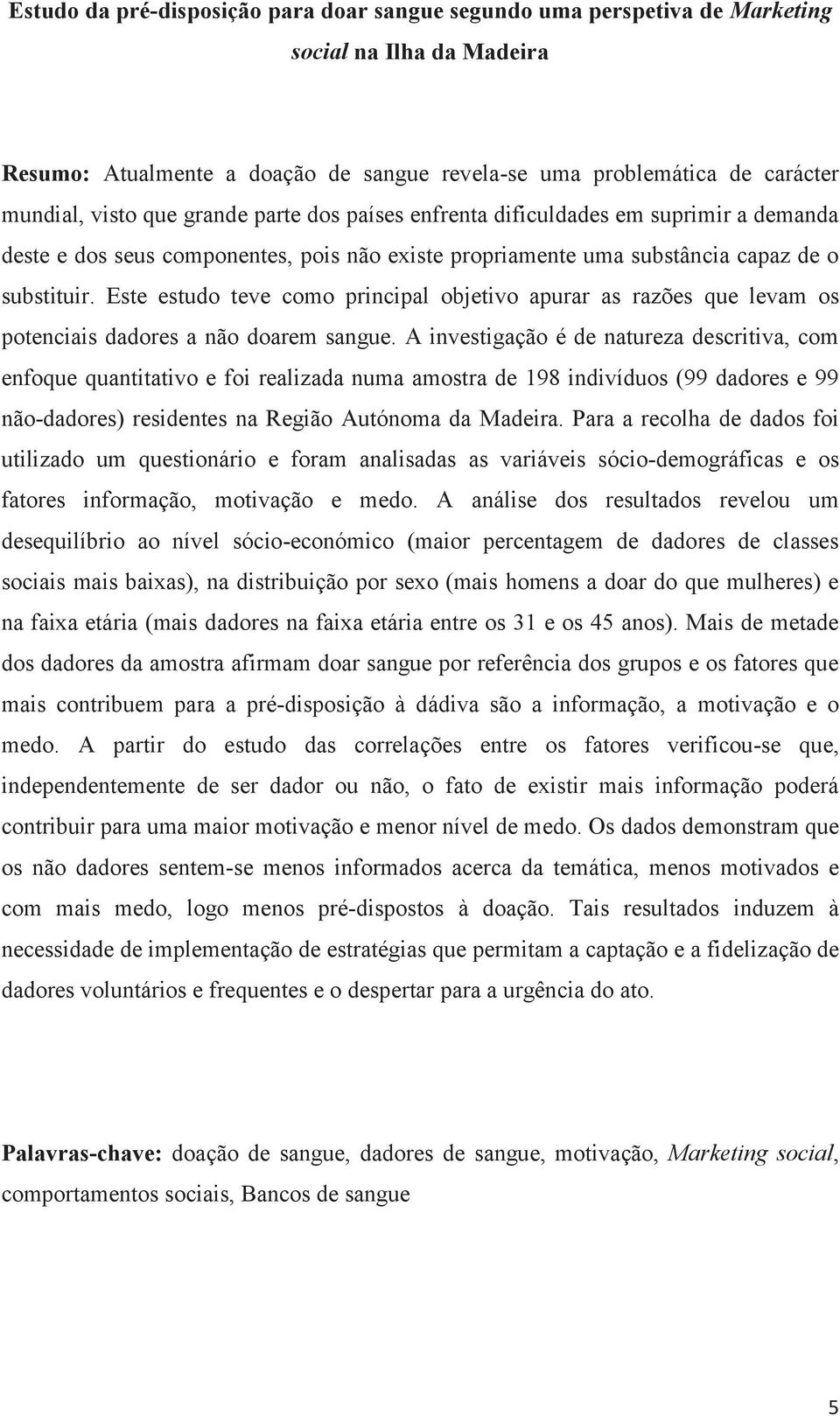 Este estudo teve como principal objetivo apurar as razões que levam os potenciais dadores a não doarem sangue.