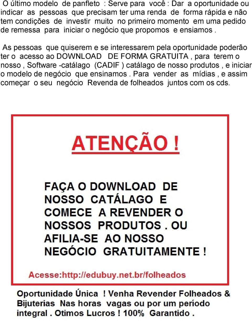 As pessoas que quiserem e se interessarem pela oportunidade poderão ter o acesso ao DOWNLOAD DE FORMA GRATUITA, para terem o nosso, Software