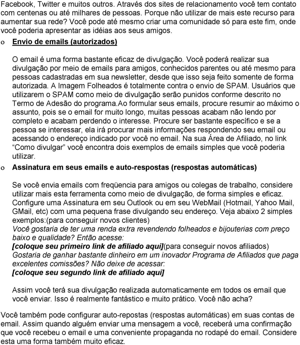 Você poderá realizar sua divulgação por meio de emails para amigos, conhecidos parentes ou até mesmo para pessoas cadastradas em sua newsletter, desde que isso seja feito somente de forma autorizada.