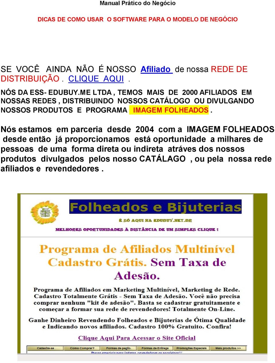 ME LTDA, TEMOS MAIS DE 2000 AFILIADOS EM NOSSAS REDES, DISTRIBUINDO NOSSOS CATÁLOGO OU DIVULGANDO NOSSOS PRODUTOS E PROGRAMA IMAGEM FOLHEADOS.