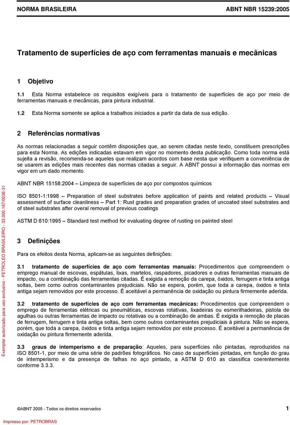 2 Esta Norma somente se aplica a trabalhos iniciados a partir da data de sua edição.