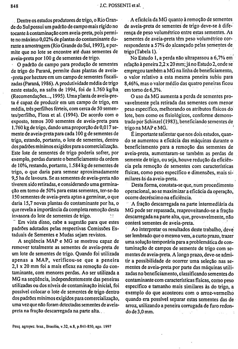 durante a amostragem (Rio Grande do Sul, 1993), e permite que no lote se encontre até duas sementes de aveia-preta por 100 g de sementes de trigo.