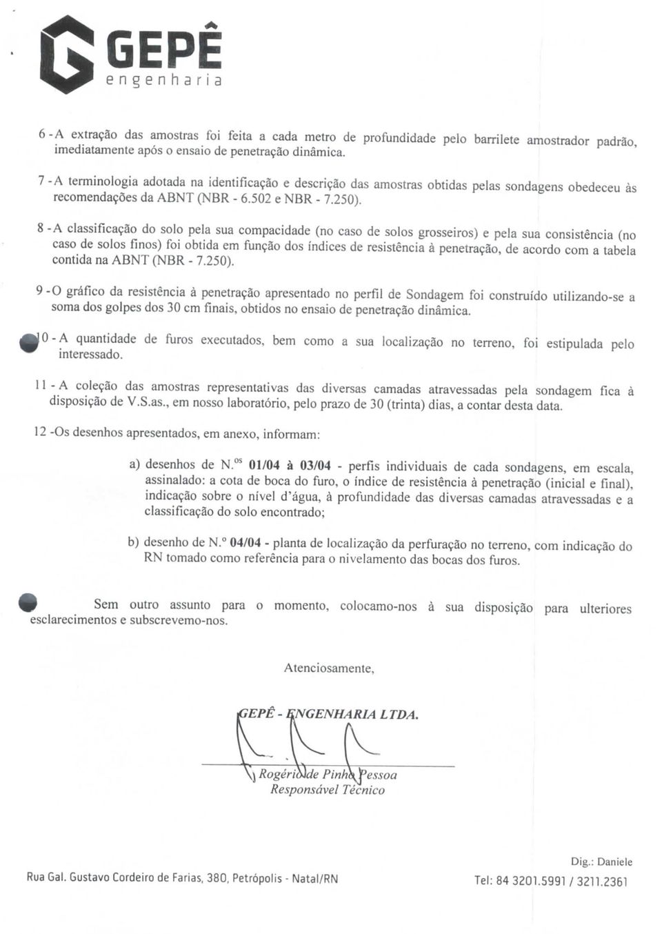 8 -A classfcação do solo pela sua compacdade (no caso de solos grosseros) e pela sua consstênca (no caso de solos fnos) fo obtda em função dos índces de resstênca à penetração, de acordo com a tabela