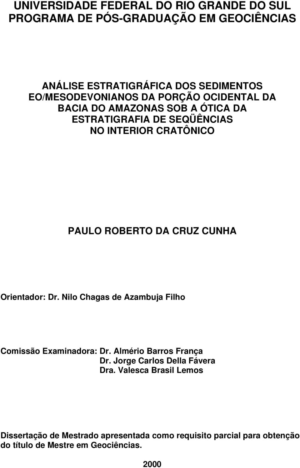 ROBERTO DA CRUZ CUNHA Orientador: Dr. Nilo Chagas de Azambuja Filho Comissão Examinadora: Dr. Almério Barros França Dr.