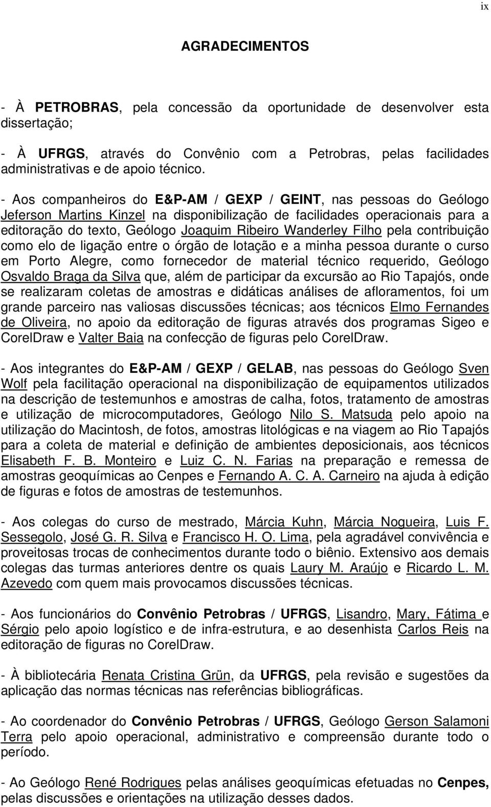 Wanderley Filho pela contribuição como elo de ligação entre o órgão de lotação e a minha pessoa durante o curso em Porto Alegre, como fornecedor de material técnico requerido, Geólogo Osvaldo Braga