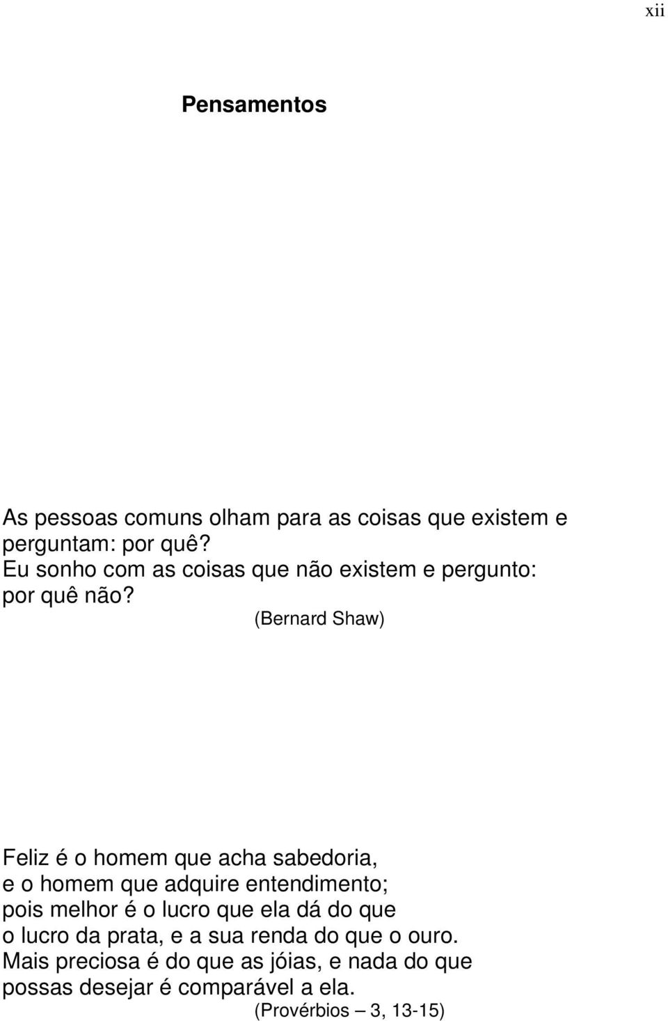 (Bernard Shaw) Feliz é o homem que acha sabedoria, e o homem que adquire entendimento; pois melhor é o