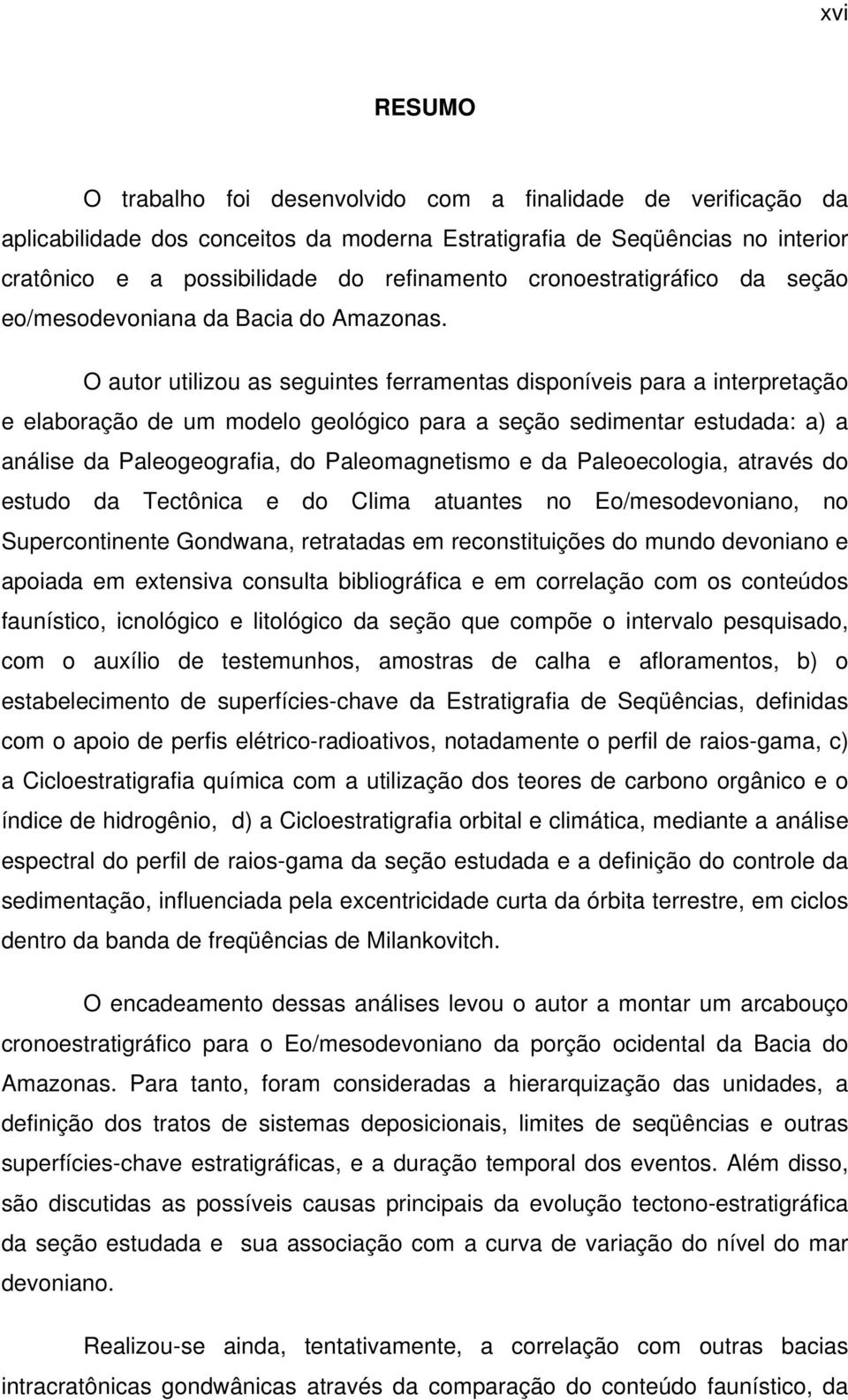 O autor utilizou as seguintes ferramentas disponíveis para a interpretação e elaboração de um modelo geológico para a seção sedimentar estudada: a) a análise da Paleogeografia, do Paleomagnetismo e