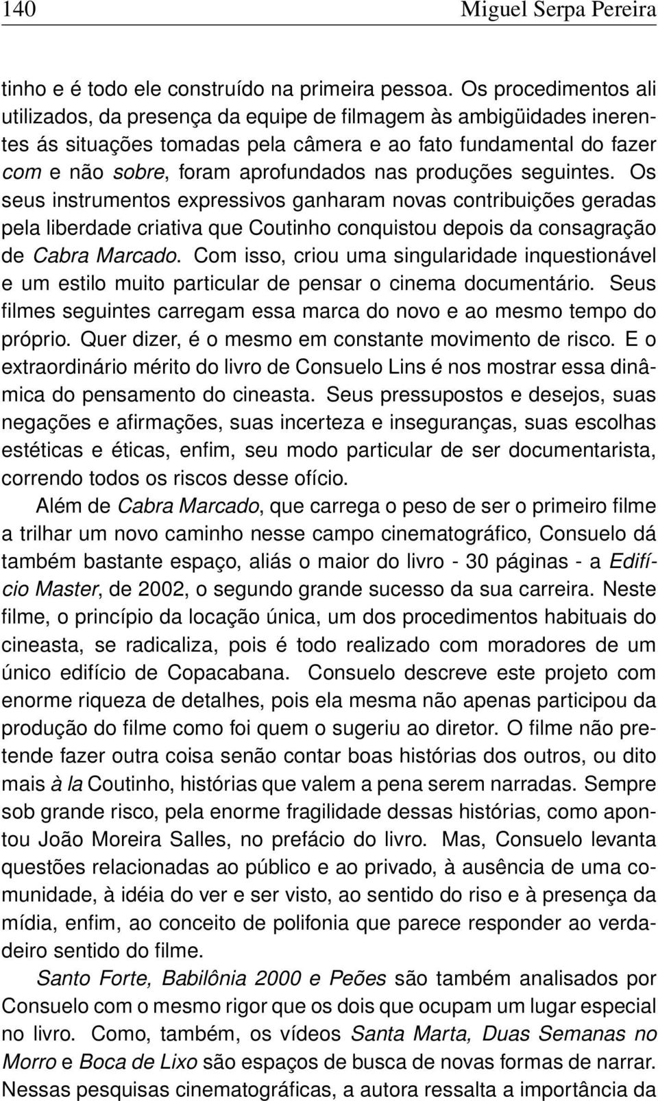 produções seguintes. Os seus instrumentos expressivos ganharam novas contribuições geradas pela liberdade criativa que Coutinho conquistou depois da consagração de Cabra Marcado.