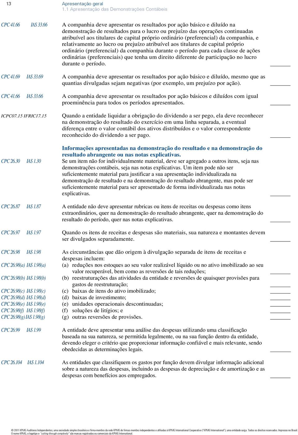 ordinário (preferencial) da companhia, e relativamente ao lucro ou prejuízo atribuível aos titulares de capital próprio ordinário (preferencial) da companhia durante o período para cada classe de