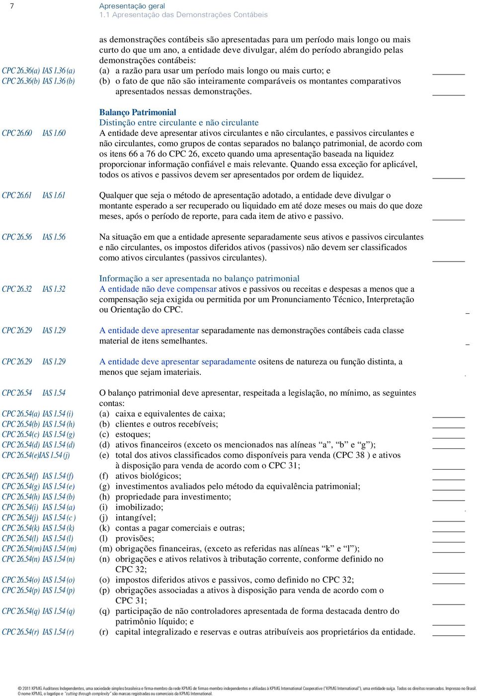 razão para usar um período mais longo ou mais curto; e (b) o fato de que não são inteiramente comparáveis os montantes comparativos apresentados nessas demonstrações.