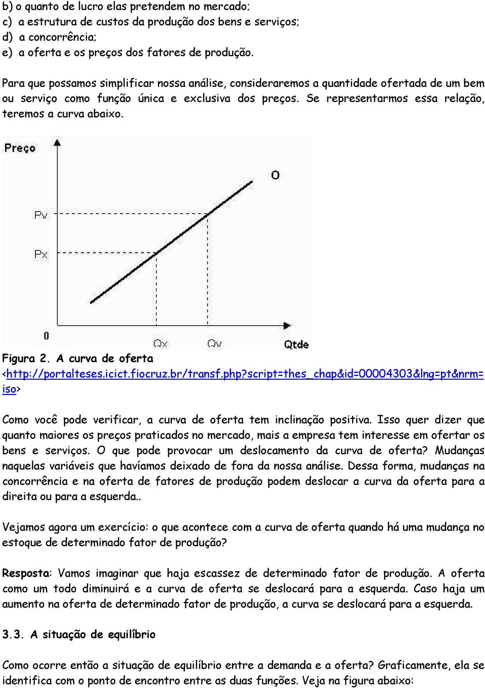 Figura 2. A curva de oferta <http://portalteses.icict.fiocruz.br/transf.php?script=thes_chap&id=00004303&lng=pt&nrm= iso> Como você pode verificar, a curva de oferta tem inclinação positiva.