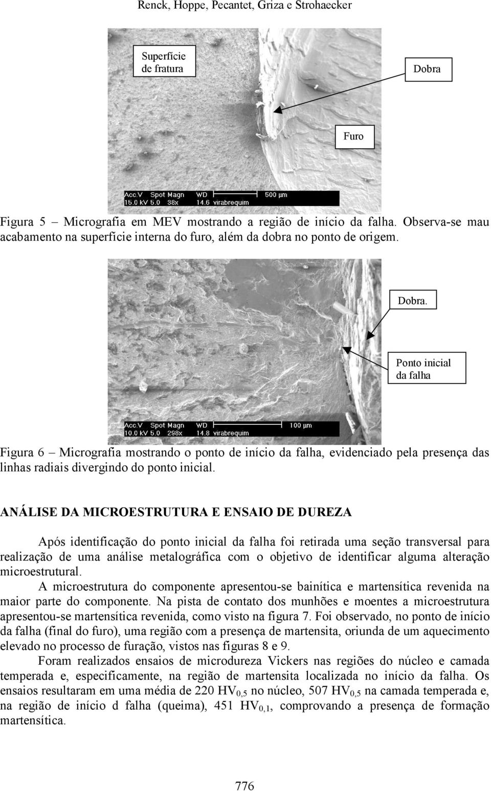 Ponto inicial da falha Figura 6 Micrografia mostrando o ponto de início da falha, evidenciado pela presença das linhas radiais divergindo do ponto inicial.