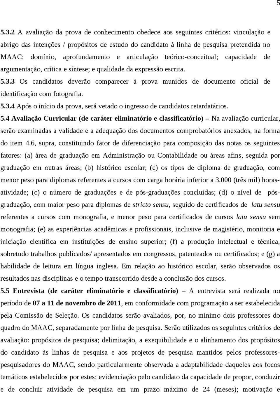 aprofundamento e articulação teórico-conceitual; capacidade de argumentação, crítica e síntese; e qualidade da expressão escrita. 5.3.